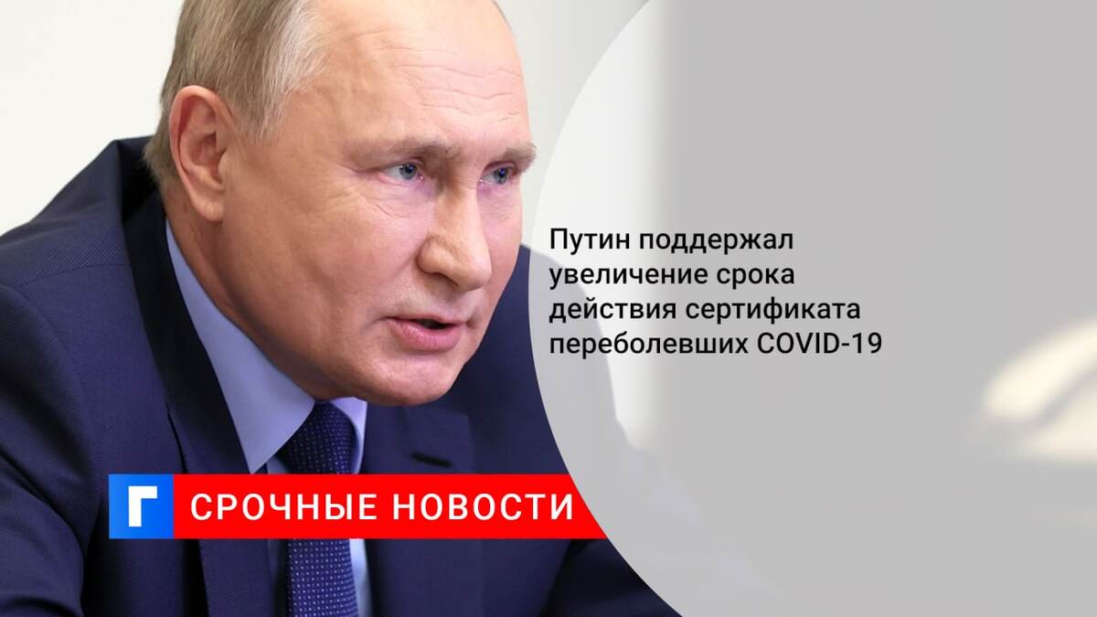 Путин поддержал увеличение срока действия сертификата переболевших COVID-19
