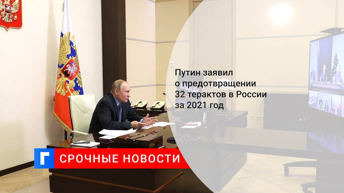 Путин заявил о предотвращении 32 терактов в России за 2021 год
