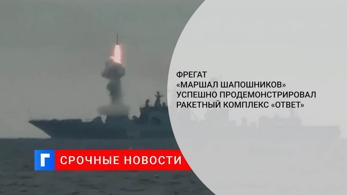 Фрегат «Маршал Шапошников» успешно продемонстрировал ракетный комплекс «Ответ» 