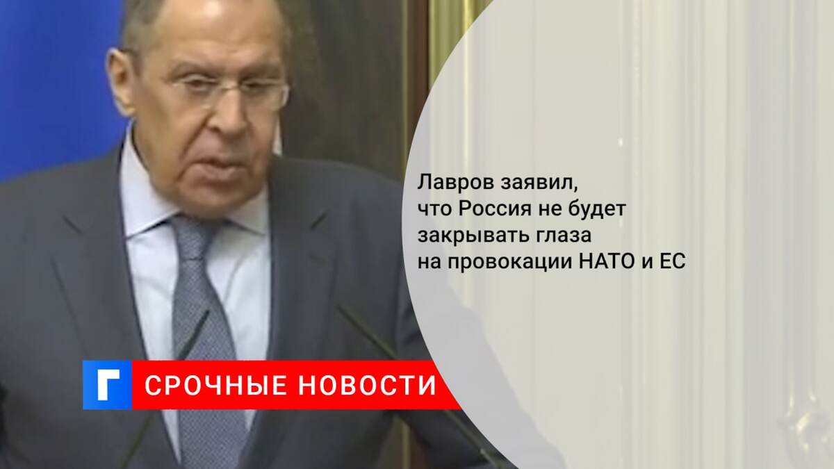 Лавров заявил, что Россия не будет закрывать глаза на провокации НАТО и ЕС