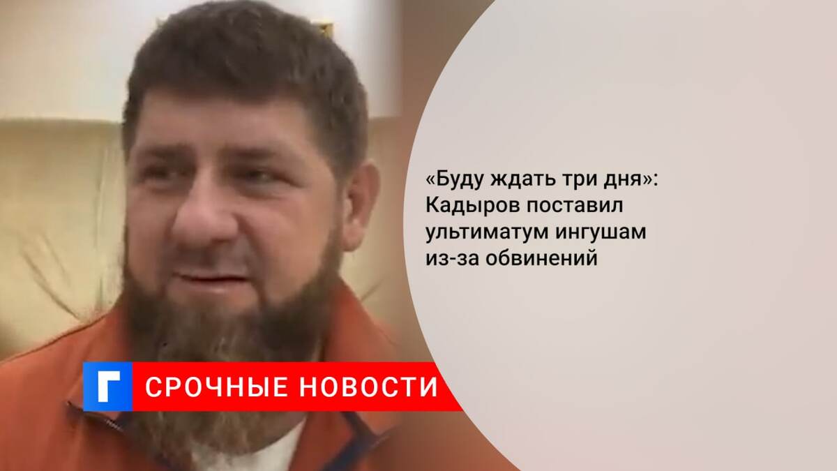 «Буду ждать три дня»: Кадыров поставил ультиматум ингушам из-за обвинений