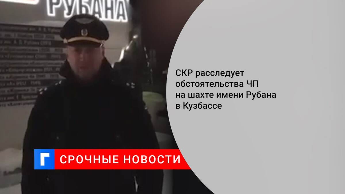СКР расследует обстоятельства ЧП на шахте имени Рубана в Кузбассе
