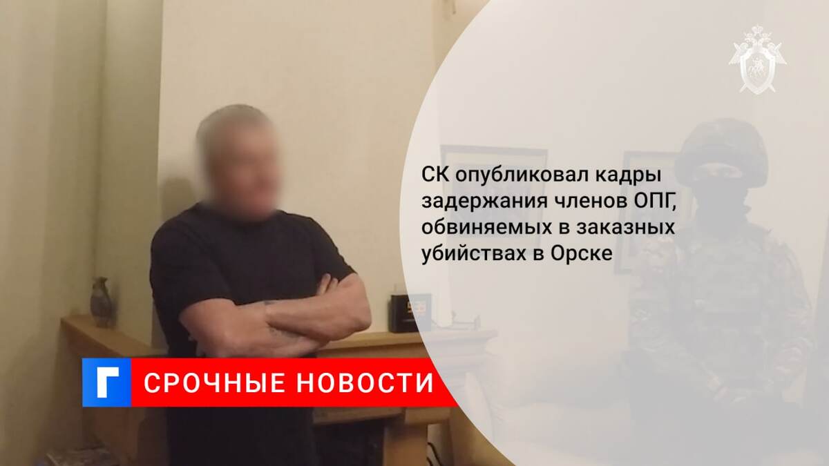 СК опубликовал кадры задержания членов ОПГ, обвиняемых в заказных убийствах в Орске