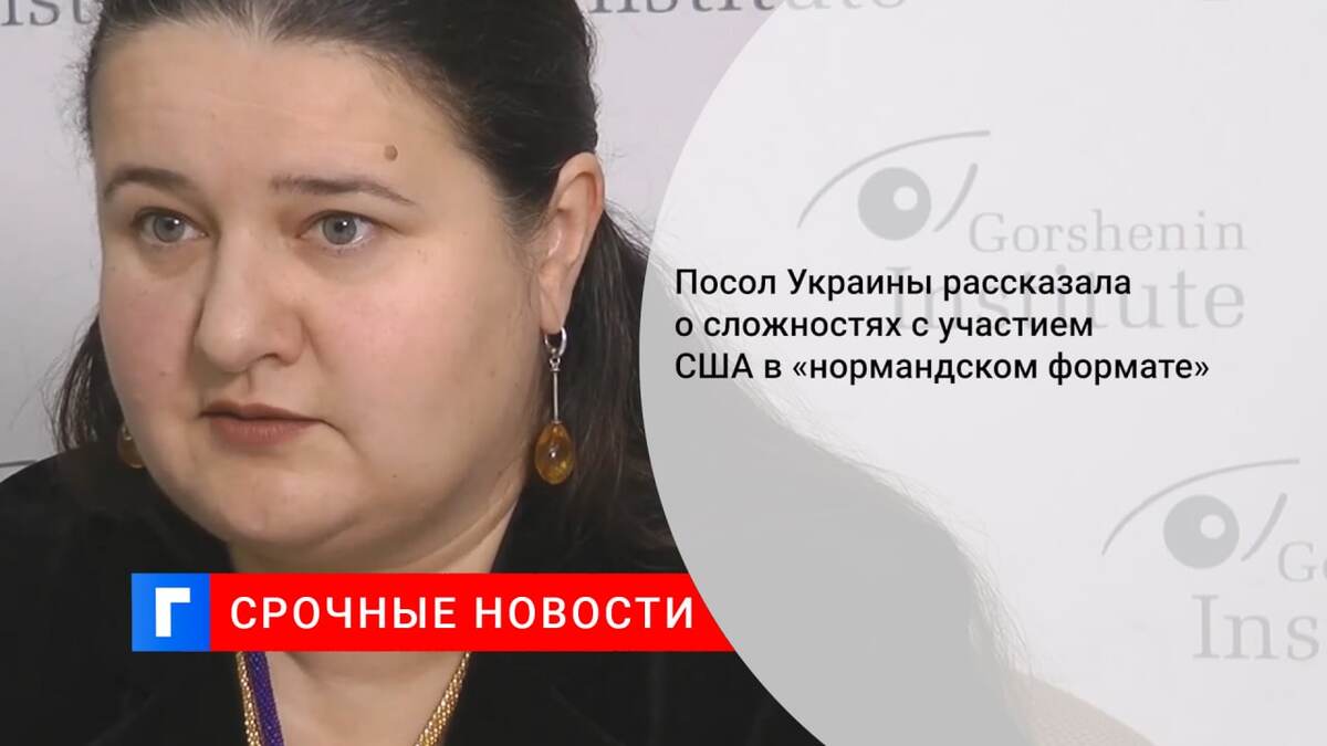 Посол Украины рассказала о сложностях с участием США в «нормандском формате»