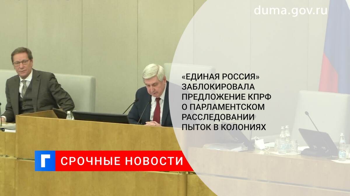 «Единая Россия» заблокировала предложение КПРФ о парламентском расследовании пыток в колониях