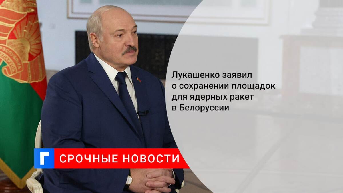 Лукашенко заявил о сохранении площадок для ядерных ракет в Белоруссии