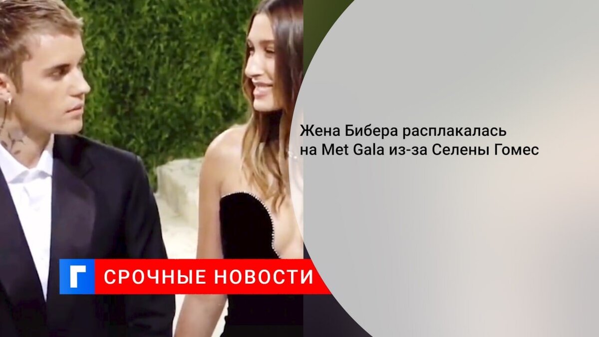 Жена Бибера расплакалась на Met Gala из-за Селены Гомес Жена Бибера расплакалась на Met Gala из-за Селены Гомес