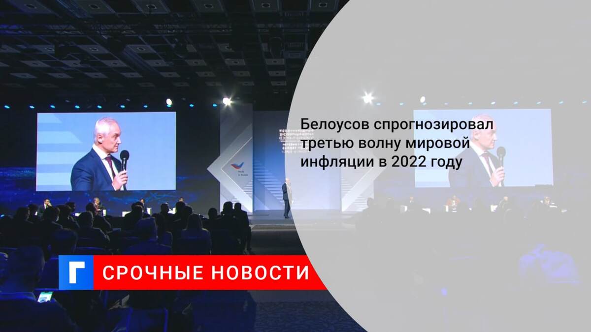Белоусов спрогнозировал третью волну мировой инфляции в 2022 году
