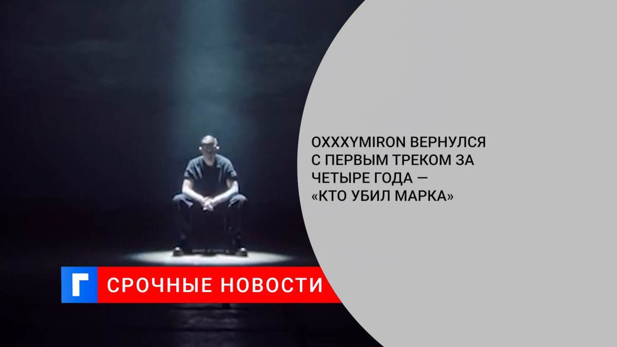 Oxxxymiron вернулся с первым треком за четыре года — «Кто убил Марка»