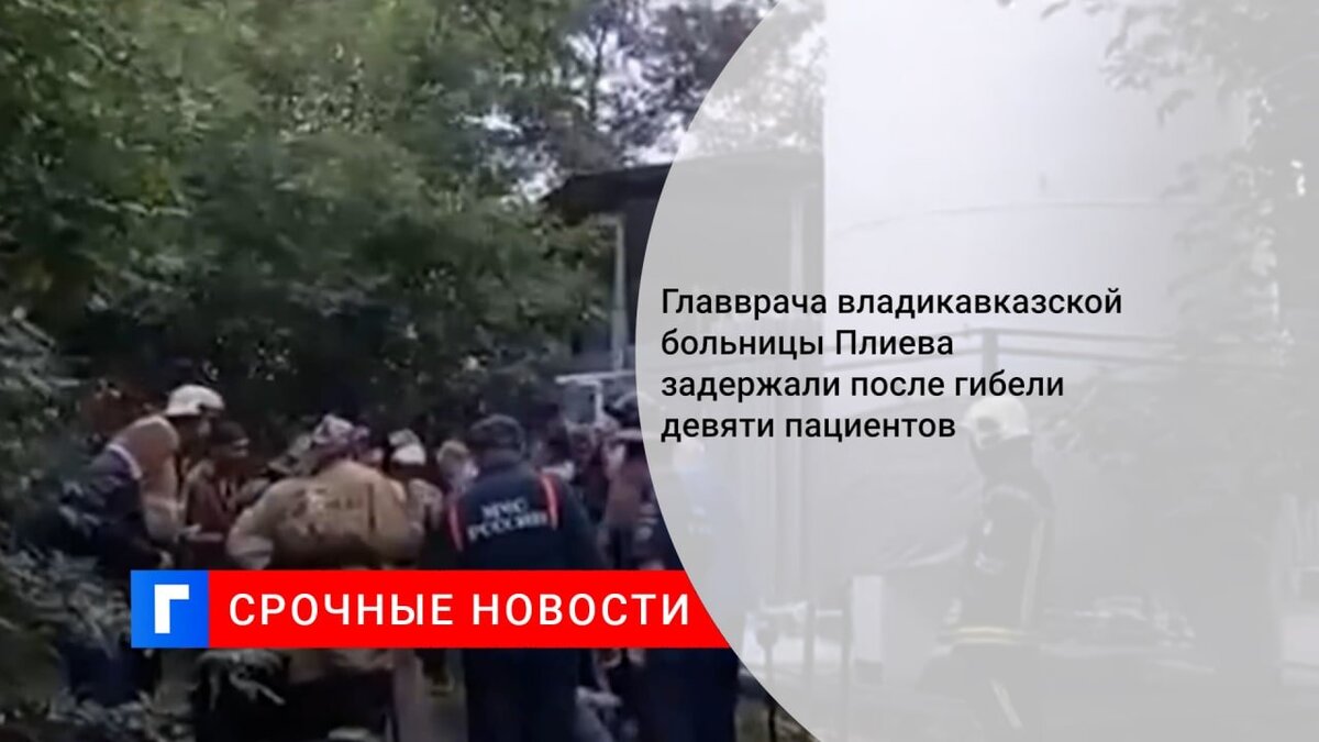Главврача владикавказской больницы Плиева задержали после гибели девяти пациентов