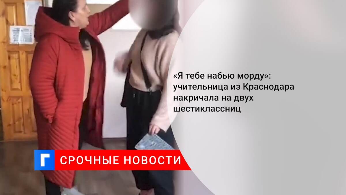 «Я тебе набью морду»: учительница из Краснодара накричала на двух шестиклассниц