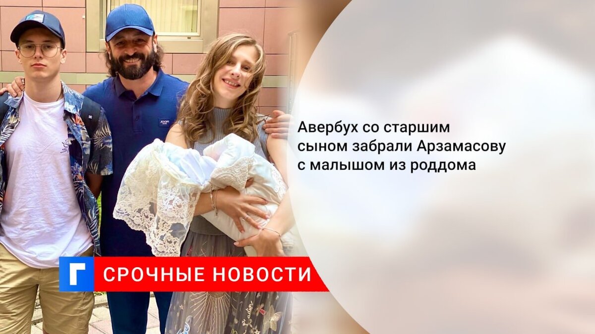 Авербух со старшим сыном забрали Арзамасову с малышом из роддома Авербух со старшим сыном забрали Арзамасову с малышом из роддома