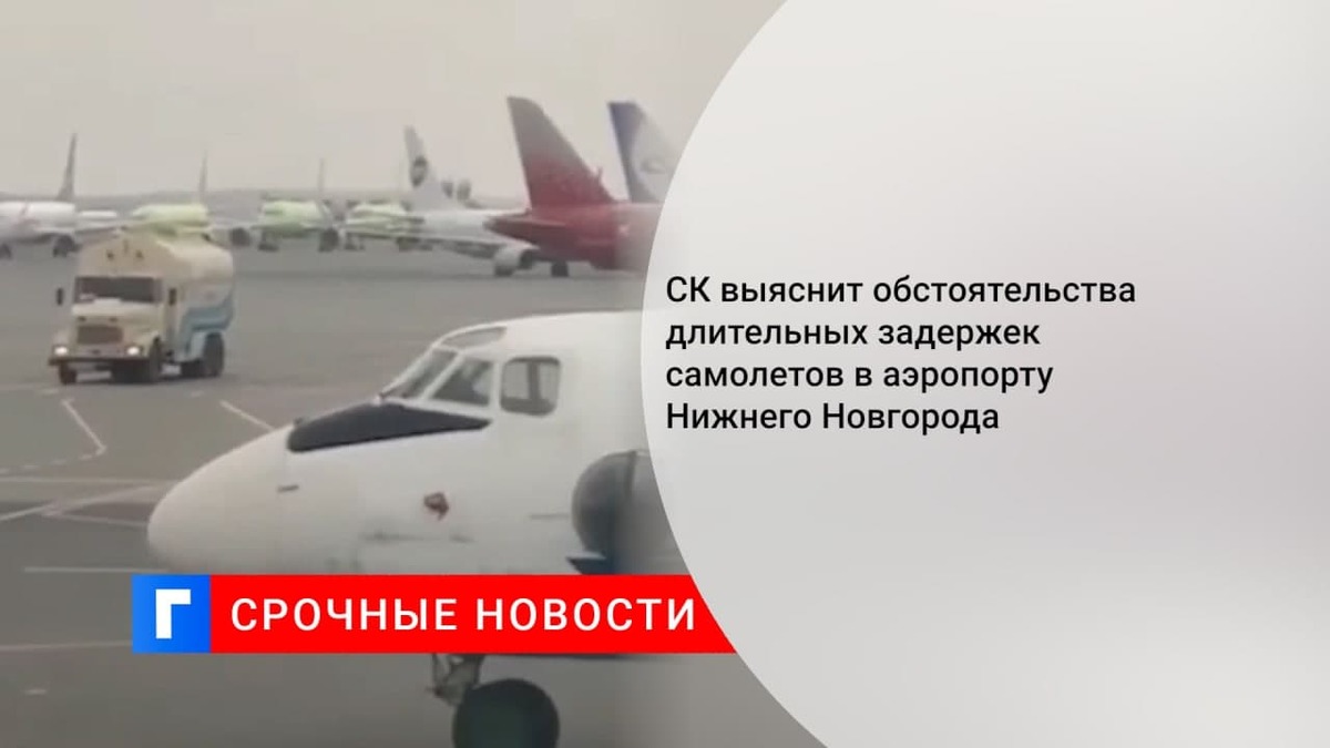 СК начал проверку после длительных задержек рейсов в аэропорту Стригино Нижнего Новгорода