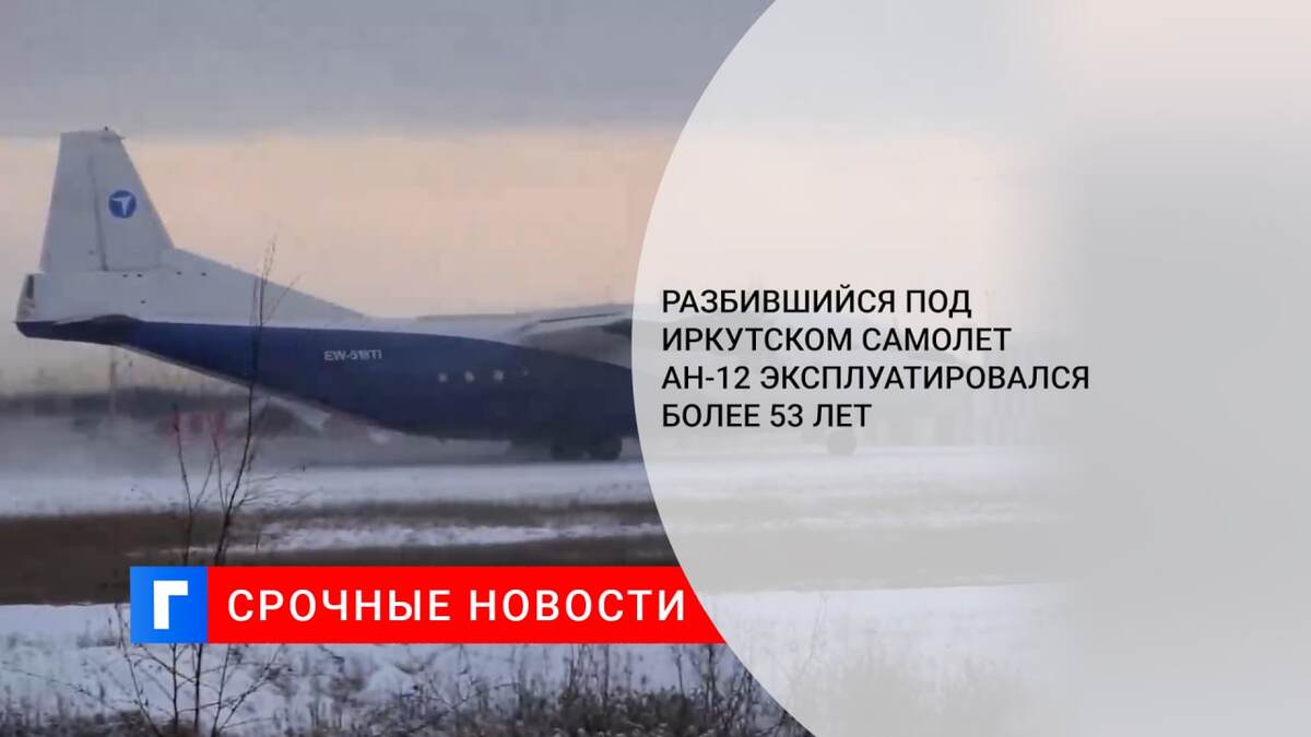 Разбившийся под Иркутском самолет Ан-12 эксплуатировался более 53 лет