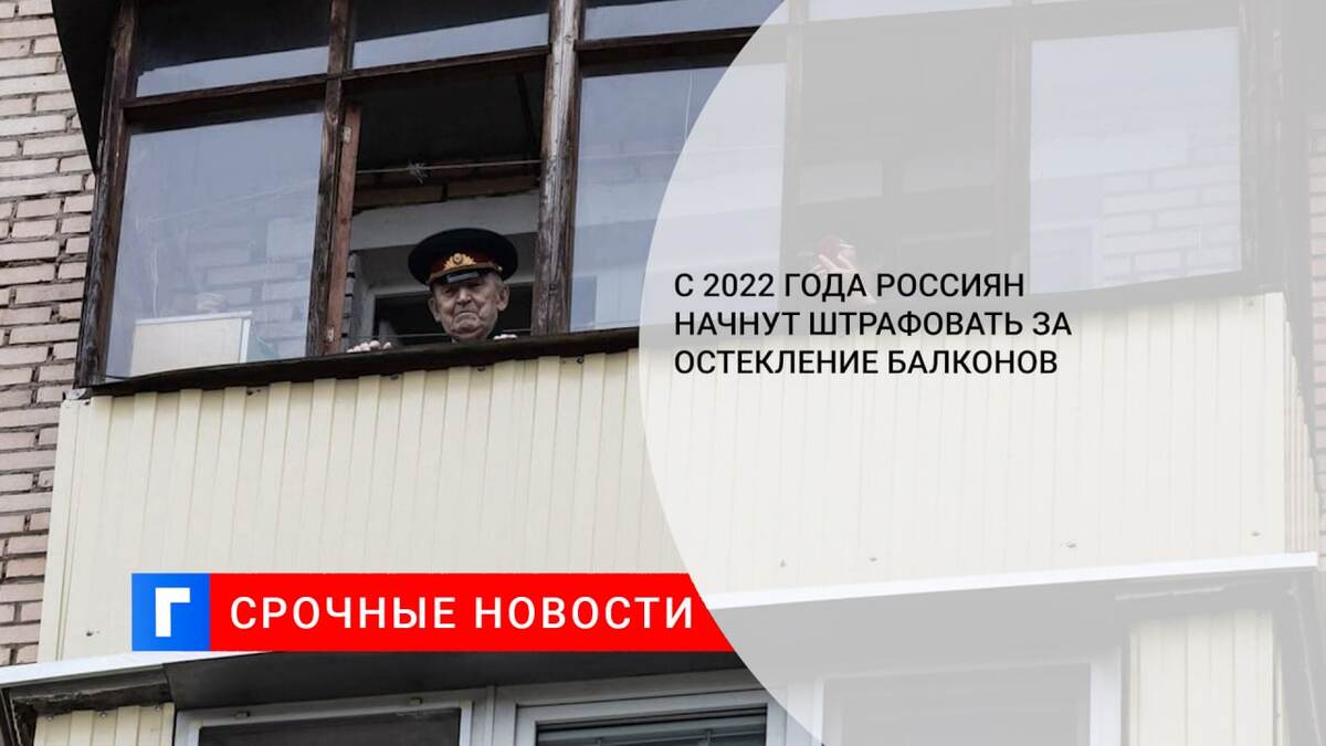 С 2022 года россиян начнут штрафовать за остекление балконов