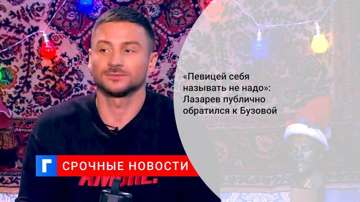«Певицей себя называть не надо»: Лазарев публично обратился к Бузовой
