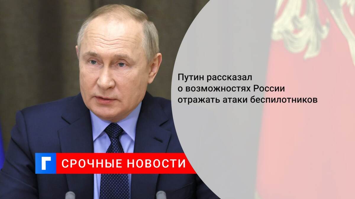 Путин рассказал о возможностях России отражать атаки беспилотников