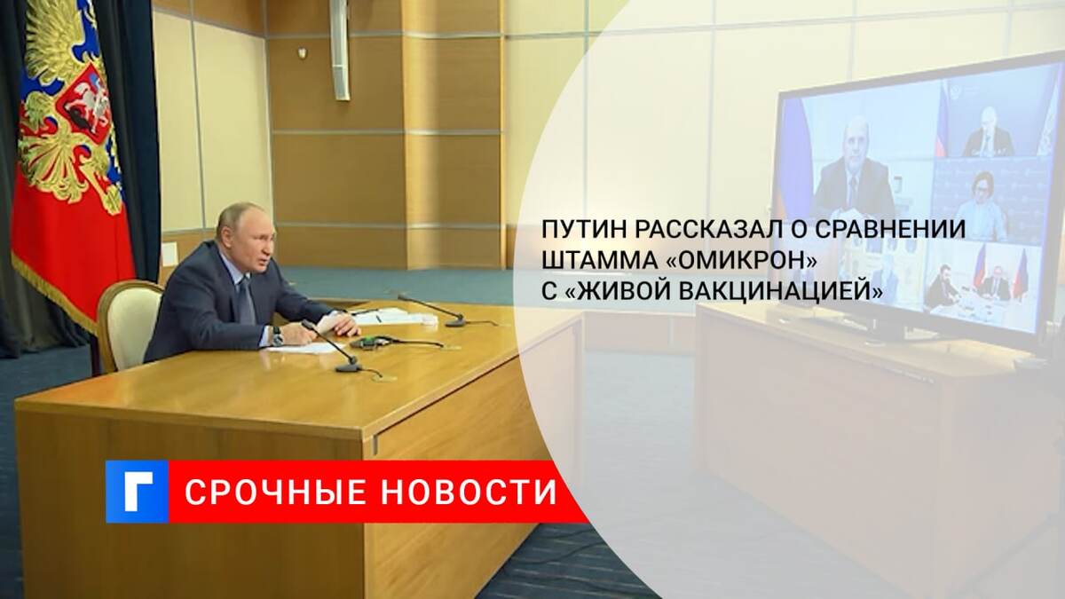 Путин рассказал о сравнении штамма «Омикрон» с «живой вакцинацией»