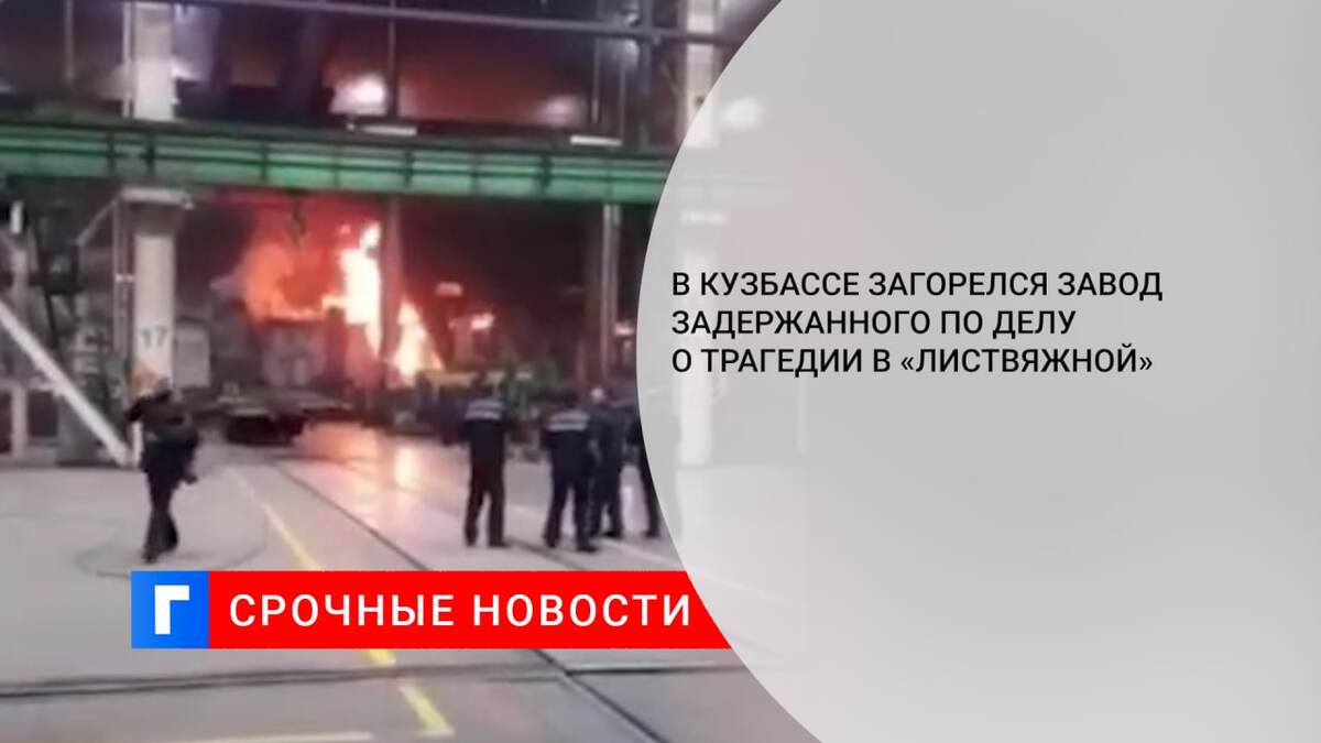 В Кузбассе загорелся завод задержанного по делу о трагедии в «Листвяжной»