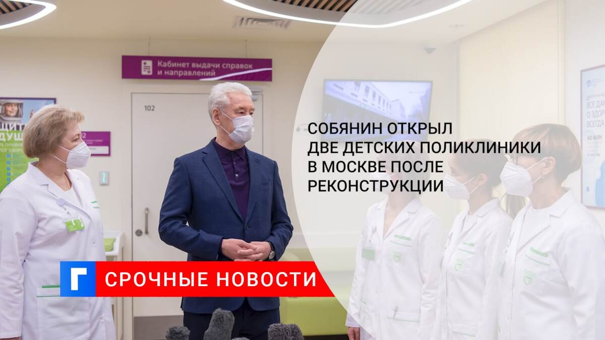 Собянин открыл две детских поликлиники в Москве после реконструкции