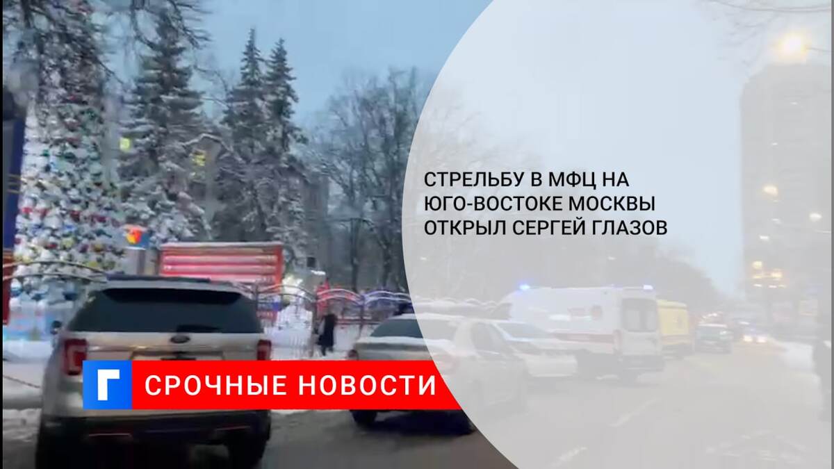 Стрельбу в МФЦ на юго-востоке Москвы открыл Сергей Глазов