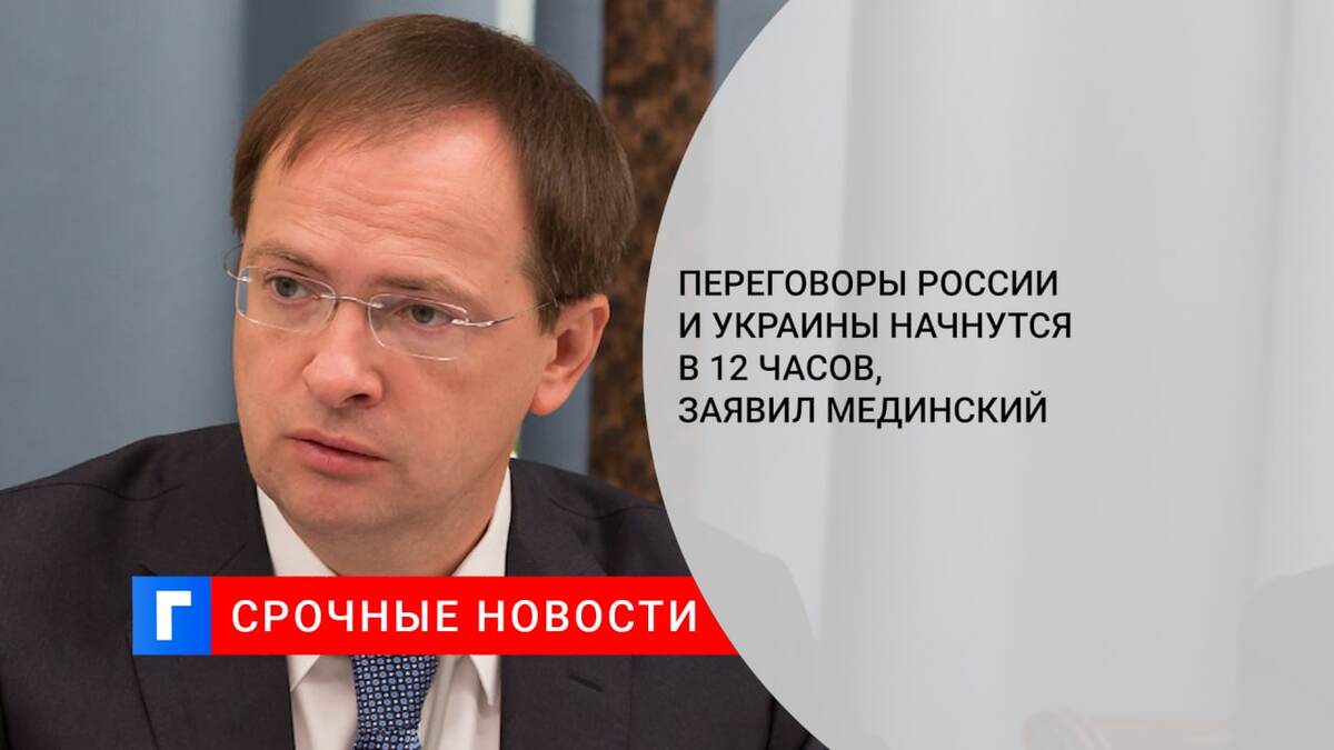 Переговоры России и Украины начнутся в 12 часов, заявил Мединский