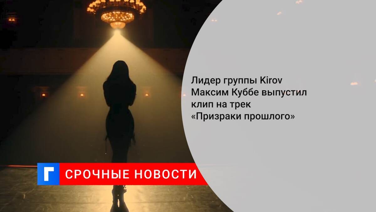 Лидер группы Kirov Максим Куббе выпустил клип на трек «Призраки прошлого»