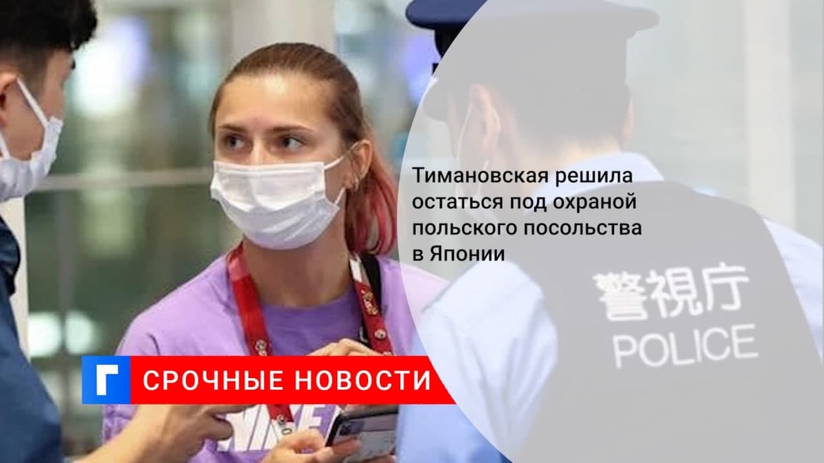 Белорусская легкоатлетка Кристина Тимановская решила остаться под охраной посольства Польши в Японии Белорусская легкоатлетка Кристина Тимановская решила остаться под охраной посольства Польши в Японии