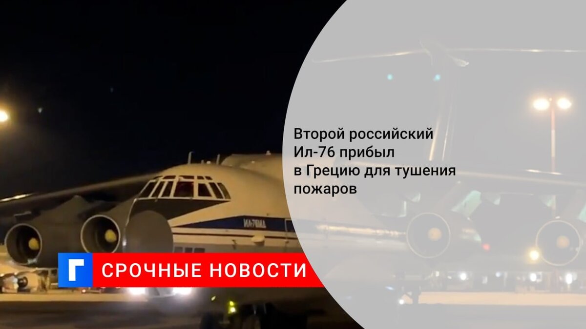 Второй российский Ил-76 прибыл в Грецию для тушения пожаров