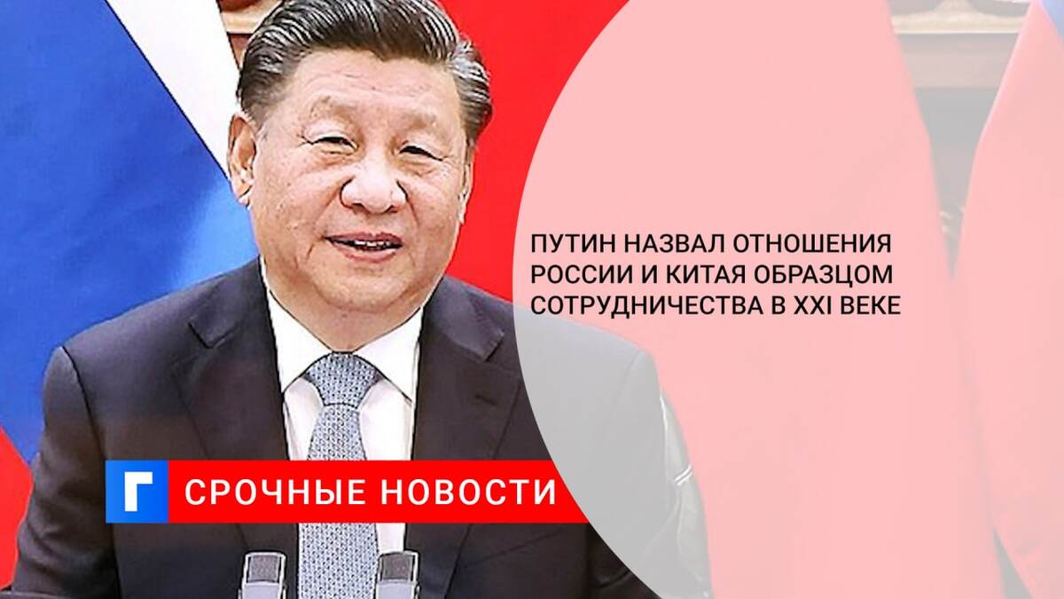 Путин назвал отношения России и Китая образцом сотрудничества в XXI веке