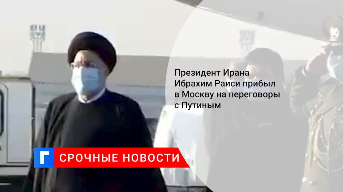 Президент Ирана Ибрахим Раиси прибыл в Москву на переговоры с Путиным