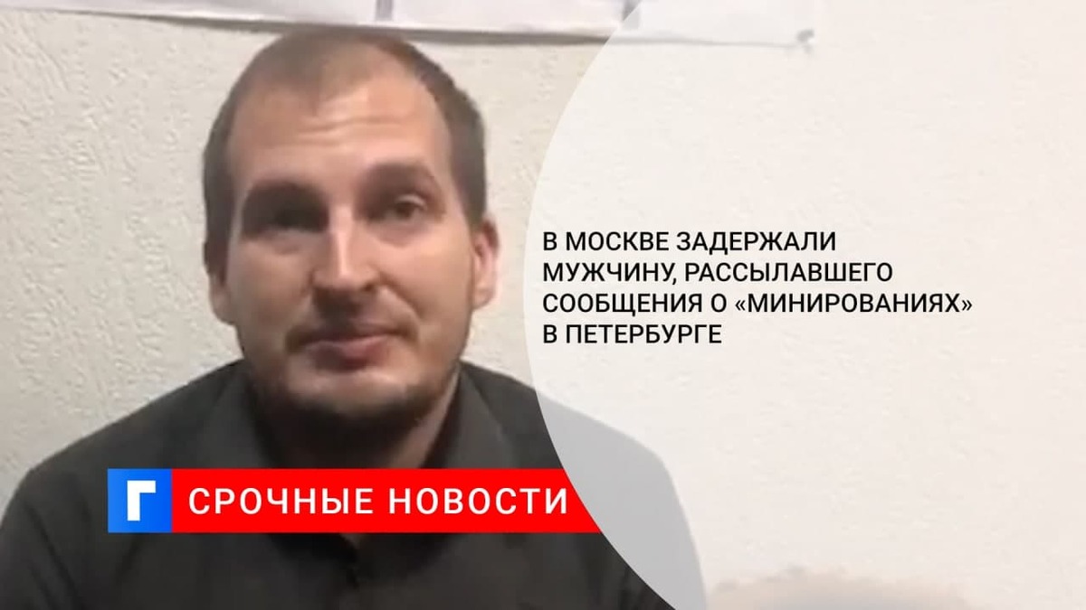 В Москве задержали мужчину, рассылавшего сообщения о «минированиях» в Петербурге