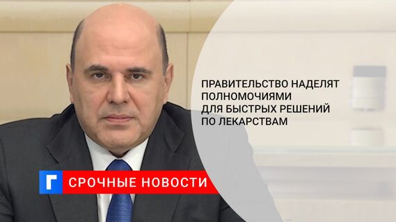 Правительство наделят полномочиями для быстрых решений по лекарствам