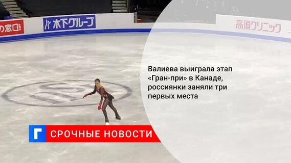 Валиева выиграла этап «Гран-при» в Канаде, россиянки заняли три первых места