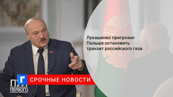 Лукашенко пригрозил Польше остановить транзит российского газа
