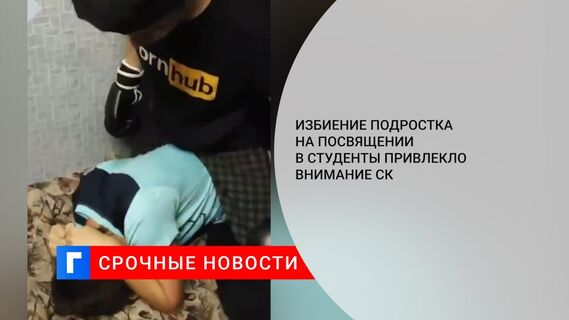 Избиение подростка на посвящении в студенты привлекло внимание СК