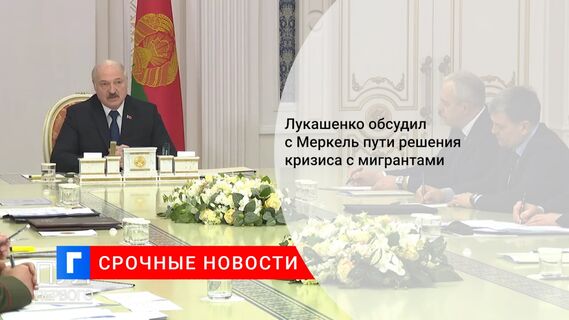 Лукашенко обсудил с Меркель пути решения кризиса с мигрантами