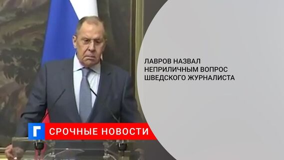 Лавров назвал неприличным вопрос шведского журналиста