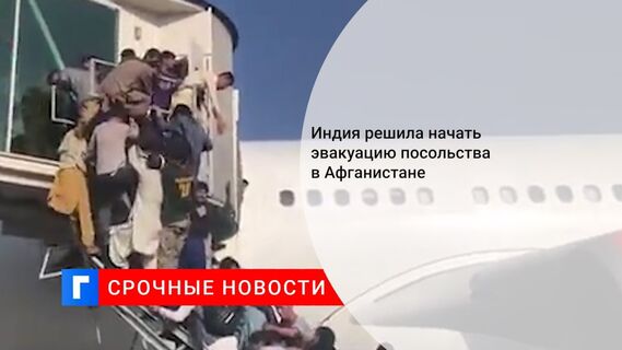 Индия решила начать эвакуацию посольства в Афганистане