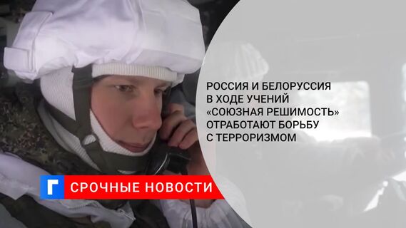 Россия и Белоруссия в ходе учений «Союзная решимость» отработают борьбу с терроризмом