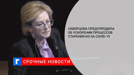 Скворцова предупредила об ускорении процессов старения из-за COVID-19