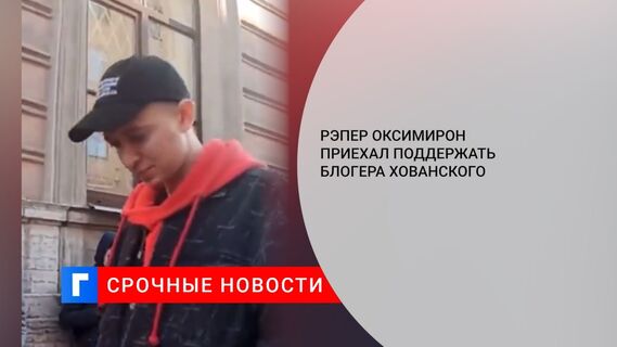 Рэпер Оксимирон приехал поддержать блогера Хованского 