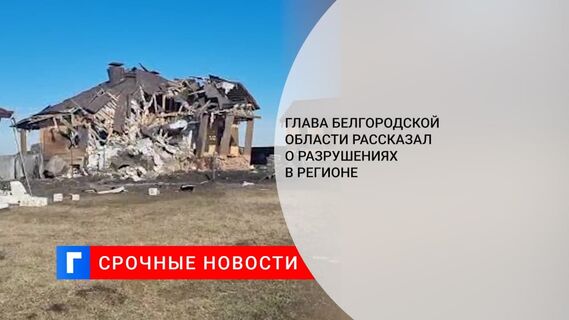 Глава Белгородской области Гладков рассказал о разрушениях в регионе из-за снарядов