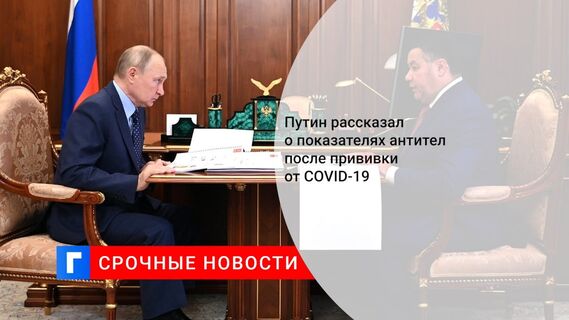 Путин рассказал о показателях антител после прививки от COVID-19