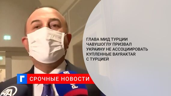 Глава МИД Турции Чавушоглу призвал Украину не ассоциировать купленные Bayraktar с Турцией