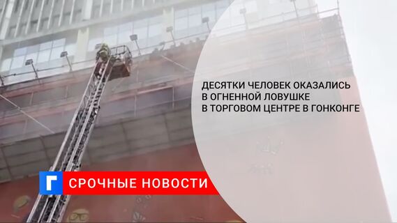 Десятки человек оказались в огненной ловушке в торговом центре в Гонконге