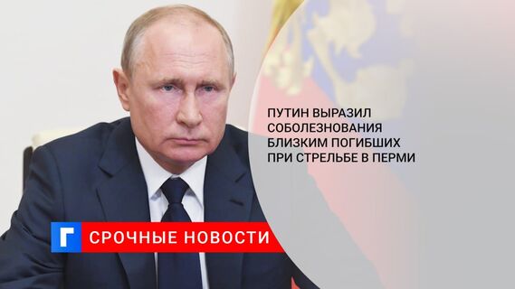 Путин выразил соболезнования близким погибших при стрельбе в Перми