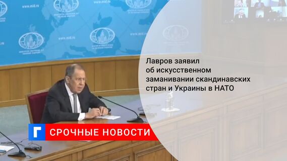 Лавров заявил об искусственном заманивании скандинавских стран и Украины в НАТО