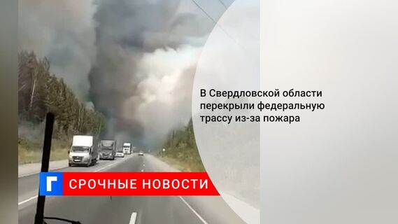 В Свердловской области перекрыли федеральную трассу из-за пожара 