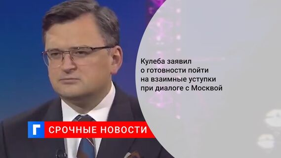 Кулеба заявил о готовности пойти на взаимные уступки при диалоге с Москвой
